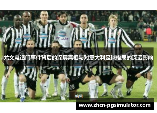 尤文电话门事件背后的深层真相与对意大利足球格局的深远影响