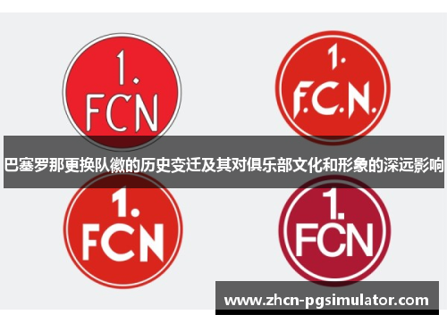巴塞罗那更换队徽的历史变迁及其对俱乐部文化和形象的深远影响