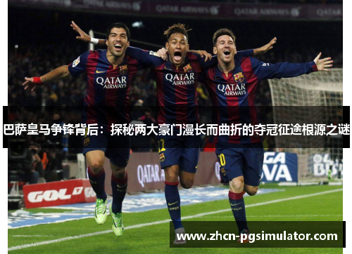 巴萨皇马争锋背后：探秘两大豪门漫长而曲折的夺冠征途根源之谜