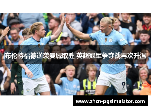 布伦特福德逆袭曼城取胜 英超冠军争夺战再次升温
