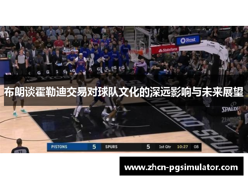 布朗谈霍勒迪交易对球队文化的深远影响与未来展望